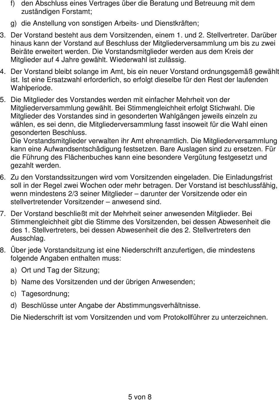 Die Vorstandsmitglieder werden aus dem Kreis der Mitglieder auf 4 Jahre gewählt. Wiederwahl ist zulässig. 4. Der Vorstand bleibt solange im Amt, bis ein neuer Vorstand ordnungsgemäß gewählt ist.