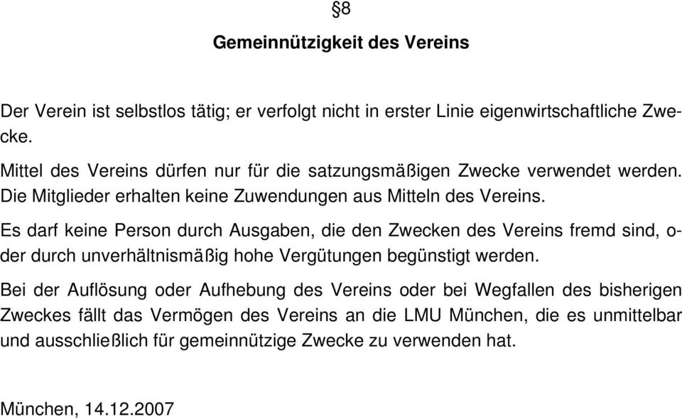 Es darf keine Person durch Ausgaben, die den Zwecken des Vereins fremd sind, o- der durch unverhältnismäßig hohe Vergütungen begünstigt werden.