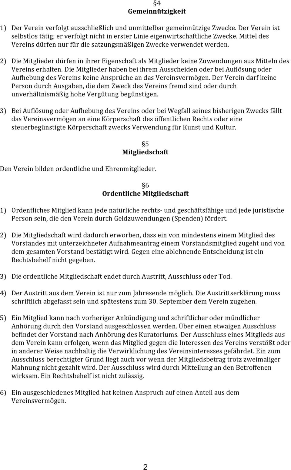 Die Mitglieder haben bei ihrem Ausscheiden oder bei Auflösung oder Aufhebung des Vereins keine Ansprüche an das Vereinsvermögen.