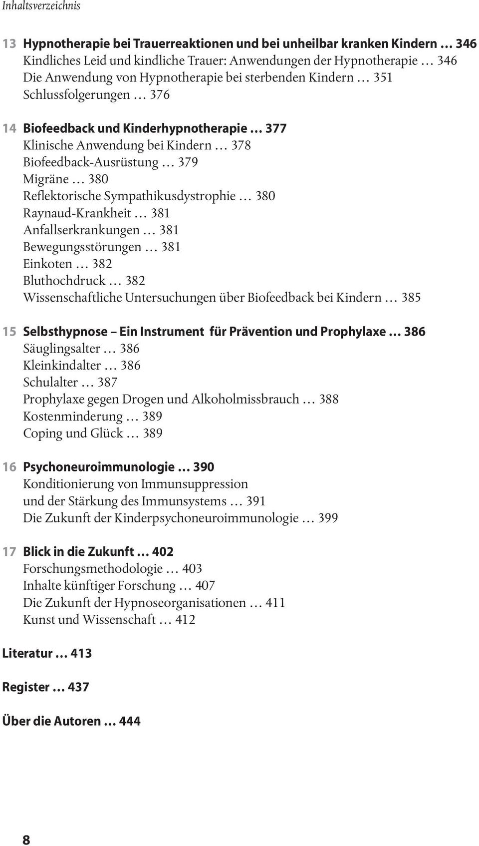 Raynaud-Krankheit 381 Anfallserkrankungen 381 Bewegungsstörungen 381 Einkoten 382 Bluthochdruck 382 Wissenschaftliche Untersuchungen über Biofeedback bei Kindern 385 15 Selbsthypnose Ein Instrument