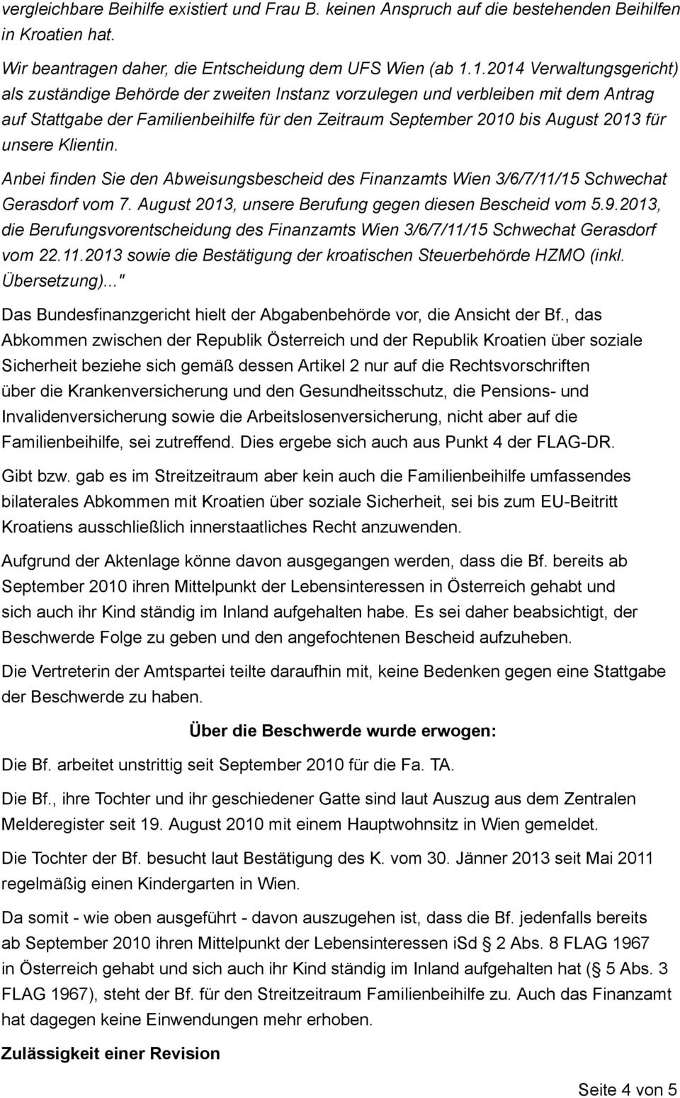 unsere Klientin. Anbei finden Sie den Abweisungsbescheid des Finanzamts Wien 3/6/7/11/15 Schwechat Gerasdorf vom 7. August 2013, unsere Berufung gegen diesen Bescheid vom 5.9.