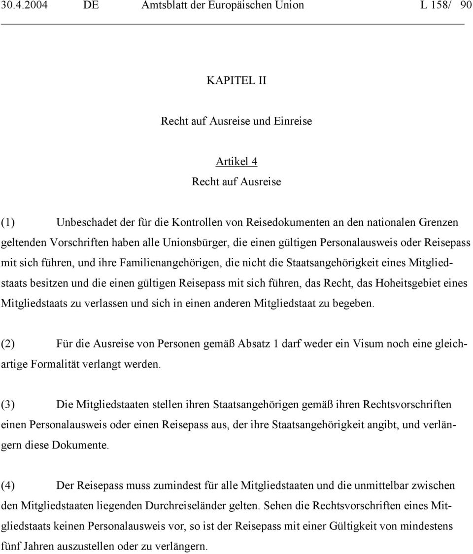 eines Mitgliedstaats besitzen und die einen gültigen Reisepass mit sich führen, das Recht, das Hoheitsgebiet eines Mitgliedstaats zu verlassen und sich in einen anderen Mitgliedstaat zu begeben.