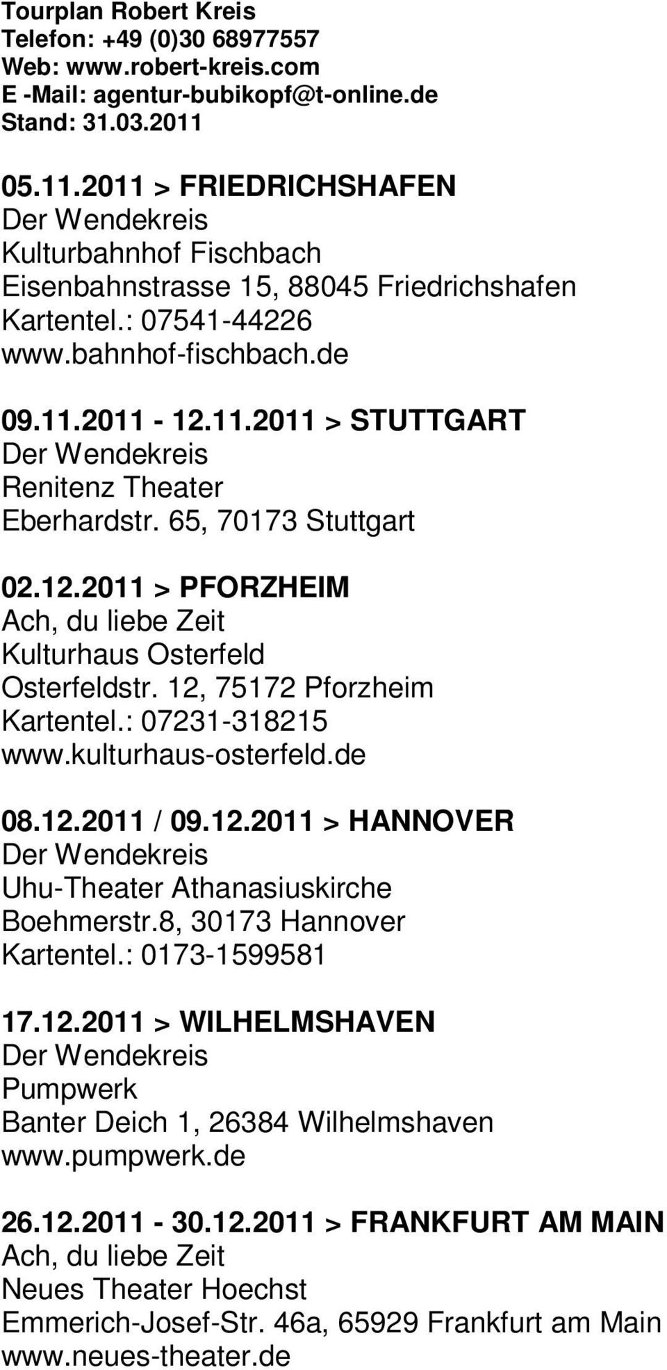 8, 30173 Hannover Kartentel.: 0173-1599581 17.12.2011 > WILHELMSHAVEN Pumpwerk Banter Deich 1, 26384 Wilhelmshaven www.pumpwerk.de 26.12.2011-30.12.2011 > FRANKFURT AM MAIN Neues Theater Hoechst Emmerich-Josef-Str.