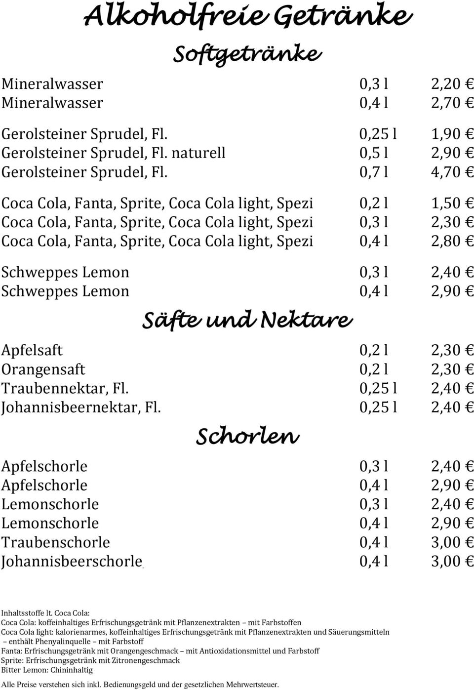 Schweppes Lemon 0,3 l 2,40 Schweppes Lemon 0,4 l 2,90 Säfte und Nektare Apfelsaft 0,2 l 2,30 Orangensaft 0,2 l 2,30 Traubennektar, Fl. 0,25 l 2,40 Johannisbeernektar, Fl.