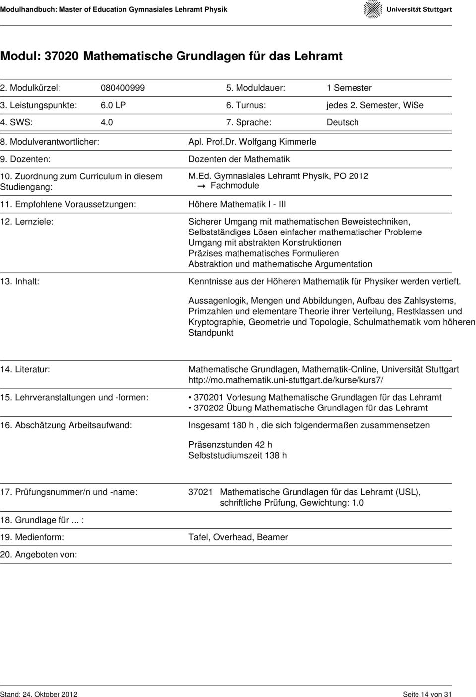 Lernziele: Sicherer Umgang mit mathematischen Beweistechniken, Selbstständiges Lösen einfacher mathematischer Probleme Umgang mit abstrakten Konstruktionen Präzises mathematisches Formulieren