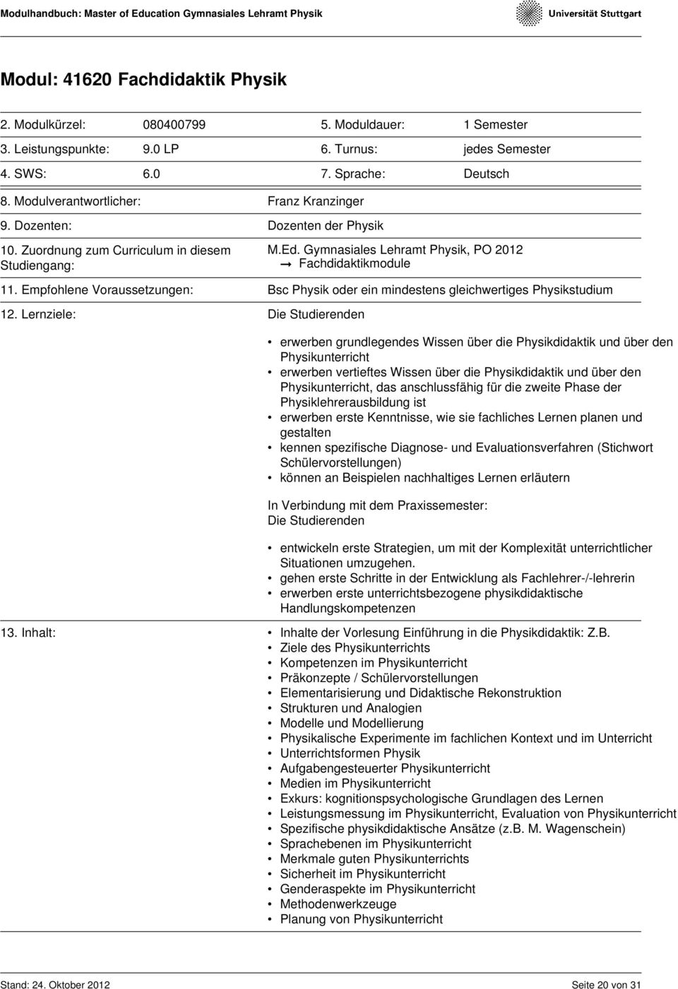 Lernziele: Die Studierenden erwerben grundlegendes Wissen über die Physikdidaktik und über den Physikunterricht erwerben vertieftes Wissen über die Physikdidaktik und über den Physikunterricht, das