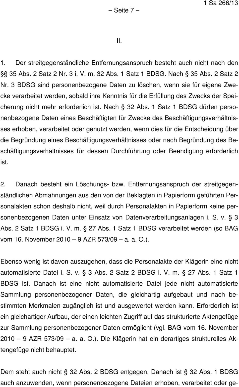 3 BDSG sind personenbezogene Daten zu löschen, wenn sie für eigene Zwecke verarbeitet werden, sobald ihre Kenntnis für die Erfüllung des Zwecks der Speicherung nicht mehr erforderlich ist.