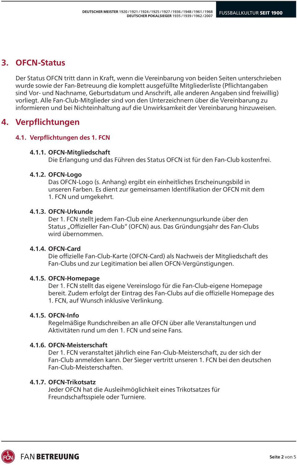 Alle Fan-Club-Mitglieder sind von den Unterzeichnern über die Vereinbarung zu informieren und bei Nichteinhaltung auf die Unwirksamkeit der Vereinbarung hinzuweisen. 4. Verpflichtungen 4.1.