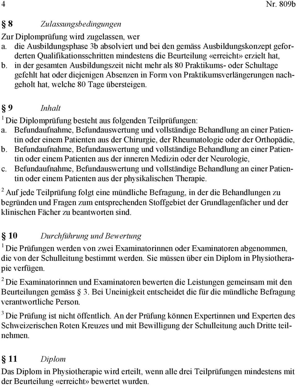 in der gesamten Ausbildungszeit nicht mehr als 80 Praktikums- oder Schultage gefehlt hat oder diejenigen Absenzen in Form von Praktikumsverlängerungen nachgeholt hat, welche 80 Tage übersteigen.