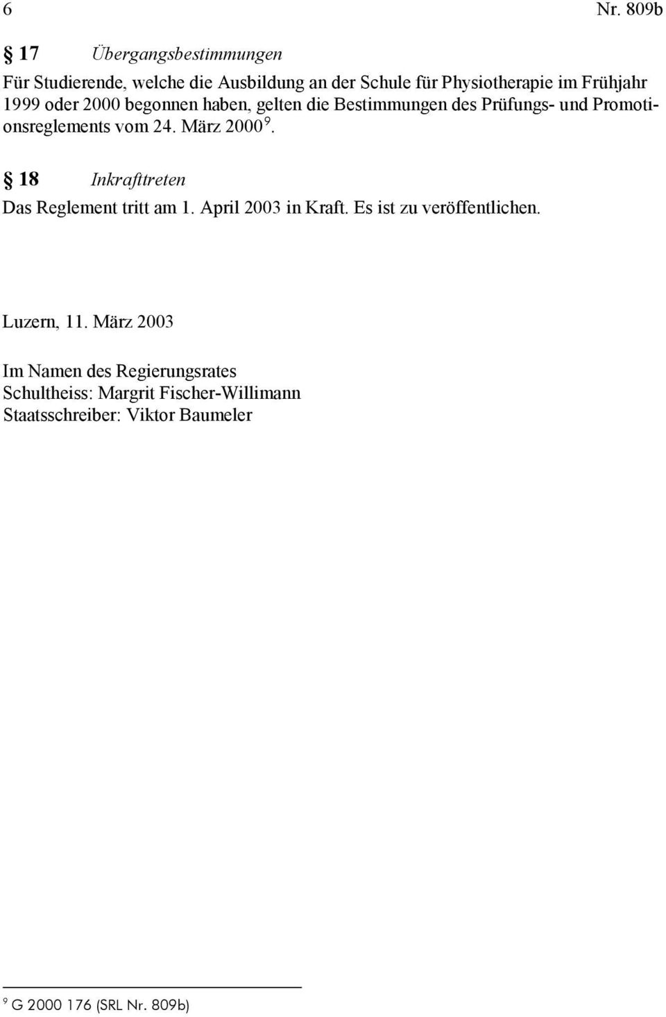 März 000 9. 8 Inkrafttreten Das Reglement tritt am. April 00 in Kraft. Es ist zu veröffentlichen. Luzern,.