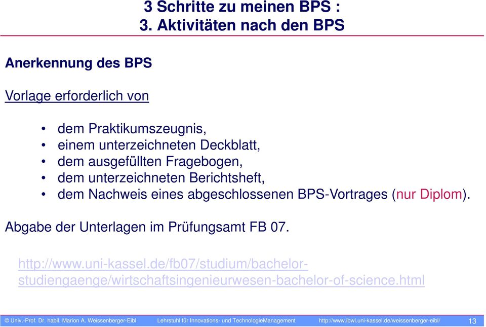 Nachweis eines abgeschlossenen BPS-Vortrages (nur Diplom). Abgabe der Unterlagen im Prüfungsamt FB 07. http://www.uni-kassel.