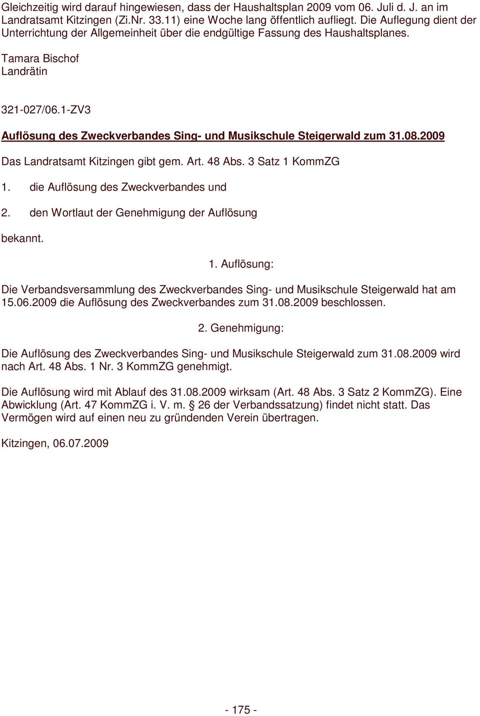 1-ZV3 Auflösung des Zweckverbandes Sing- und Musikschule Steigerwald zum 31.08.2009 Das Landratsamt Kitzingen gibt gem. Art. 48 Abs. 3 Satz 1 KommZG 1. die Auflösung des Zweckverbandes und 2.