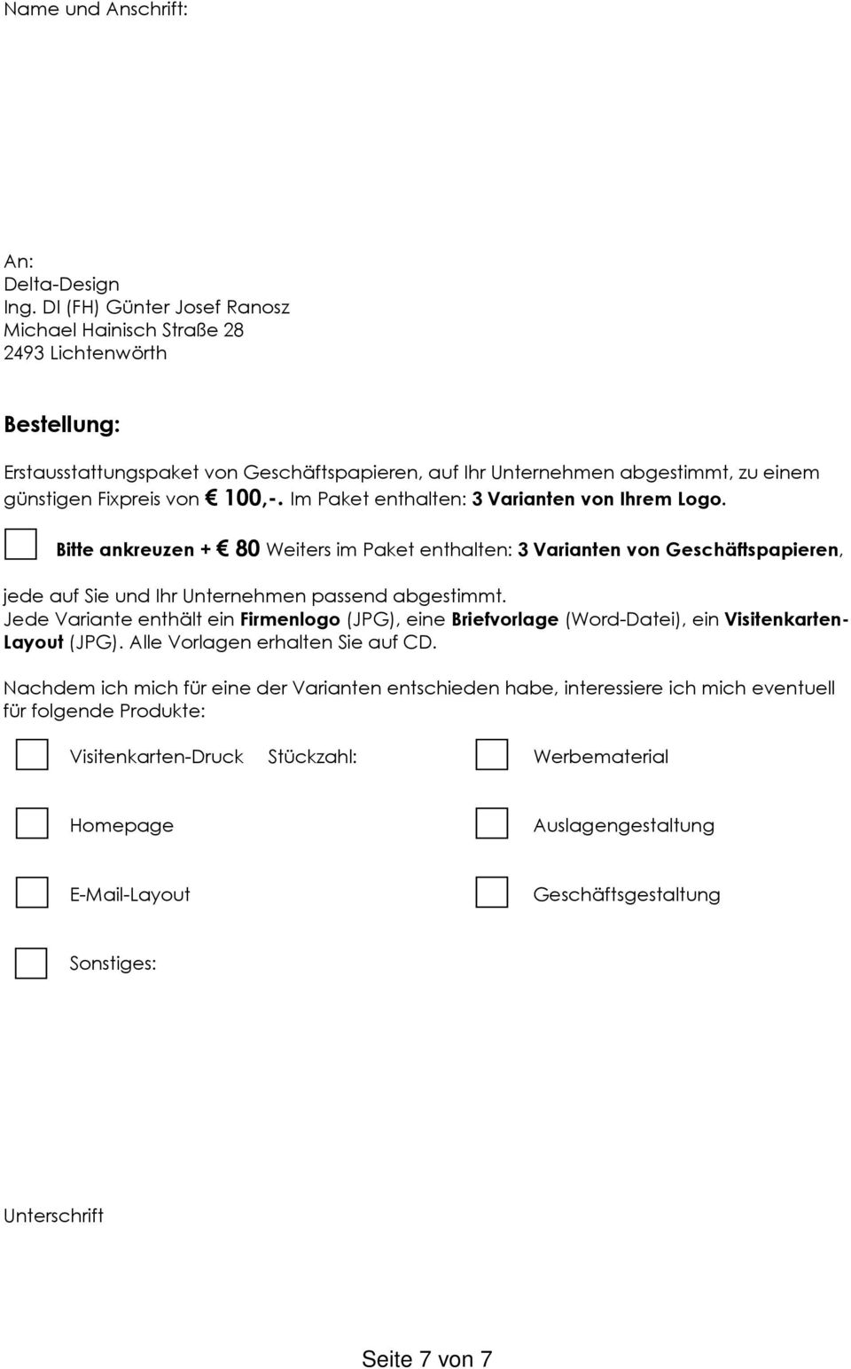 Im Paket enthalten: 3 Varianten von Ihrem Logo. Bitte ankreuzen + 80 Weiters im Paket enthalten: 3 Varianten von Geschäftspapieren, jede auf Sie und Ihr Unternehmen passend abgestimmt.