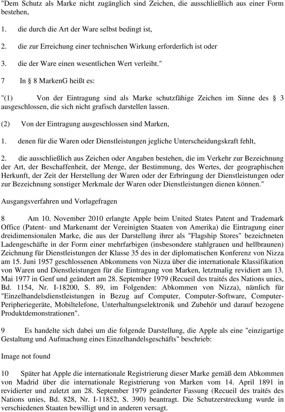 " 7 In 8 MarkenG heißt es: "(1) Von der Eintragung sind als Marke schutzfähige Zeichen im Sinne des 3 ausgeschlossen, die sich nicht grafisch darstellen lassen.