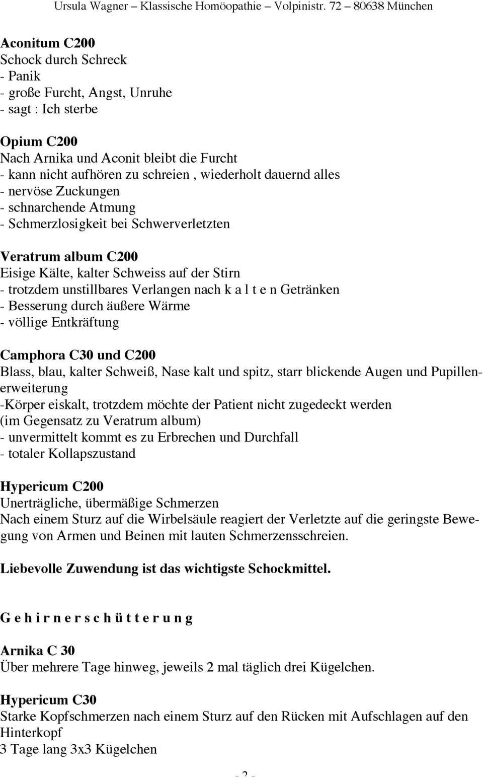 e n Getränken - Besserung durch äußere Wärme - völlige Entkräftung Camphora C30 und C200 Blass, blau, kalter Schweiß, Nase kalt und spitz, starr blickende Augen und Pupillenerweiterung -Körper