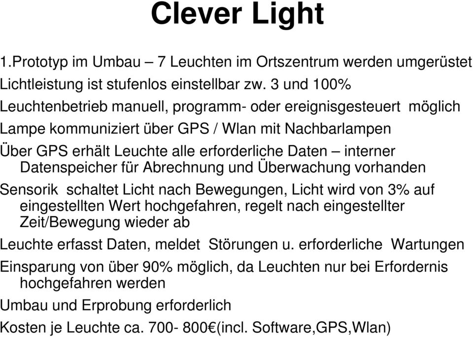 Datenspeicher für Abrechnung und Überwachung vorhanden Sensorik schaltet Licht nach Bewegungen, Licht wird von 3% auf eingestellten Wert hochgefahren, regelt nach eingestellter