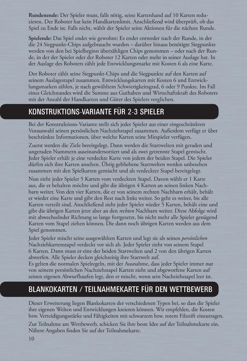 Spielende: Das Spiel endet wie gewohnt: Es endet entweder nach der Runde, in der die 24 Siegpunkt-Chips aufgebraucht wurden darüber hinaus benötigte Siegpunkte werden von den bei Spielbeginn