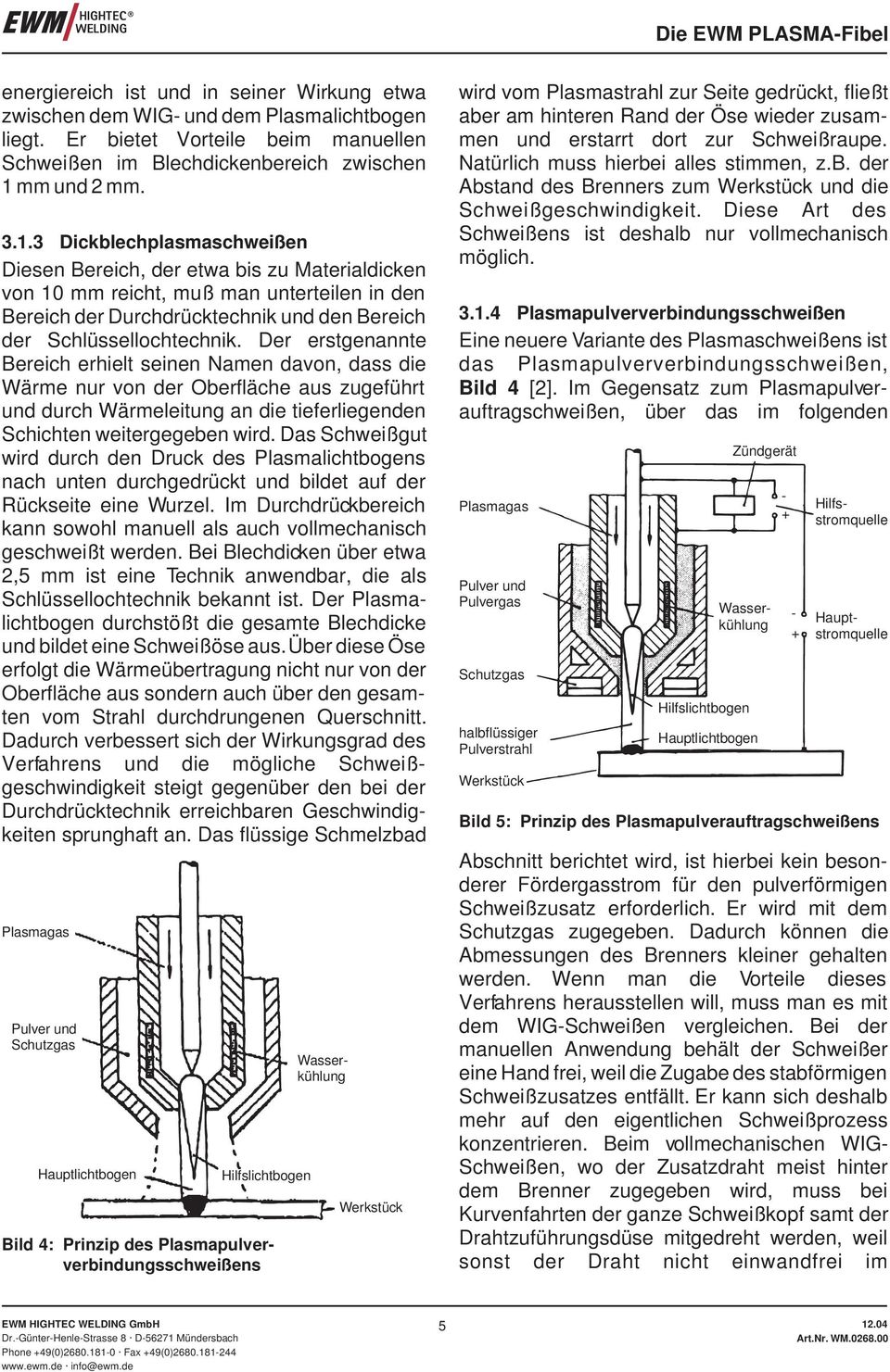 3 Dickblechplasmaschweißen Diesen Bereich, der etwa bis zu Materialdicken von 10 mm reicht, muß man unterteilen in den Bereich der Durchdrücktechnik und den Bereich der Schlüssellochtechnik.