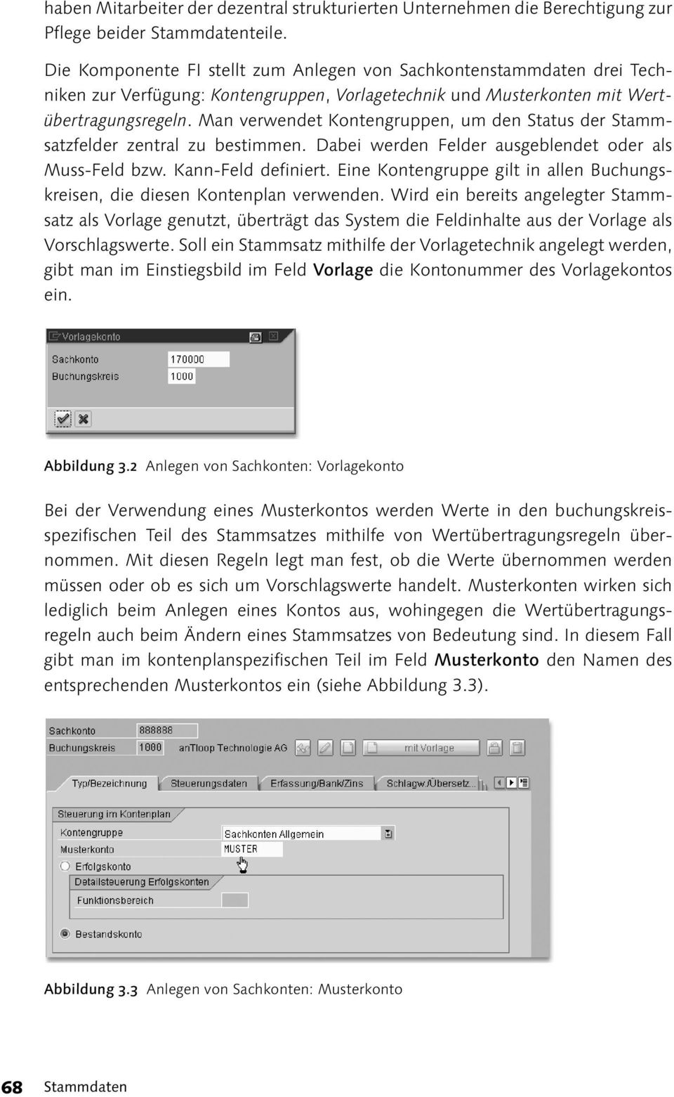 Man verwendet Kontengruppen, um den Status der Stammsatzfelder zentral zu bestimmen. Dabei werden Felder ausgeblendet oder als Muss-Feld bzw. Kann-Feld definiert.