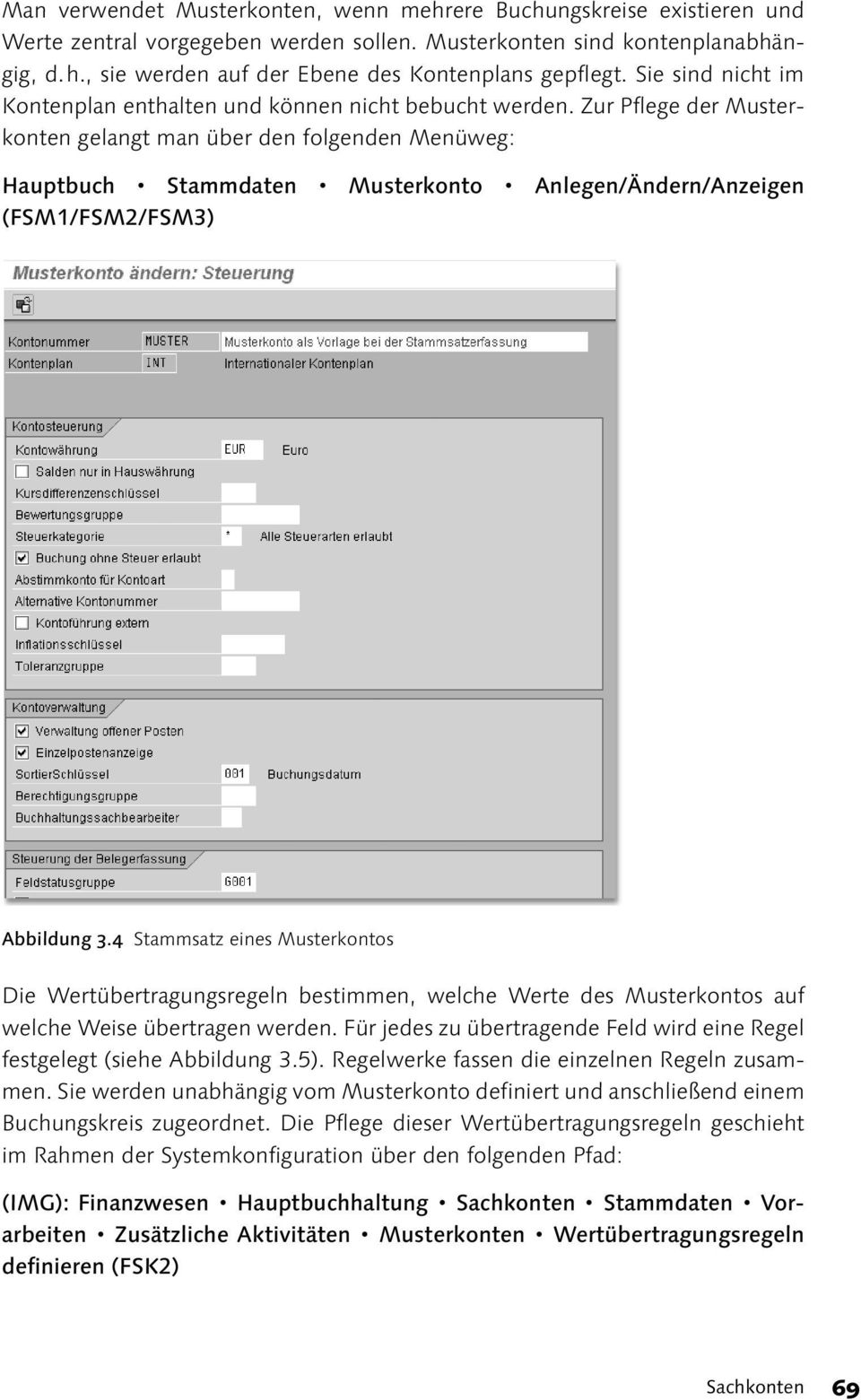 Zur Pflege der Musterkonten gelangt man über den folgenden Menüweg: Hauptbuch Stammdaten Musterkonto Anlegen/Ändern/Anzeigen (FSM1/FSM2/FSM3) Abbildung 3.