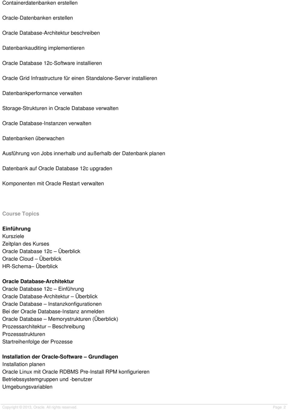 Ausführung von Jobs innerhalb und außerhalb der Datenbank planen Datenbank auf Oracle Database 12c upgraden Komponenten mit Oracle Restart verwalten Course Topics Einführung Kursziele Zeitplan des