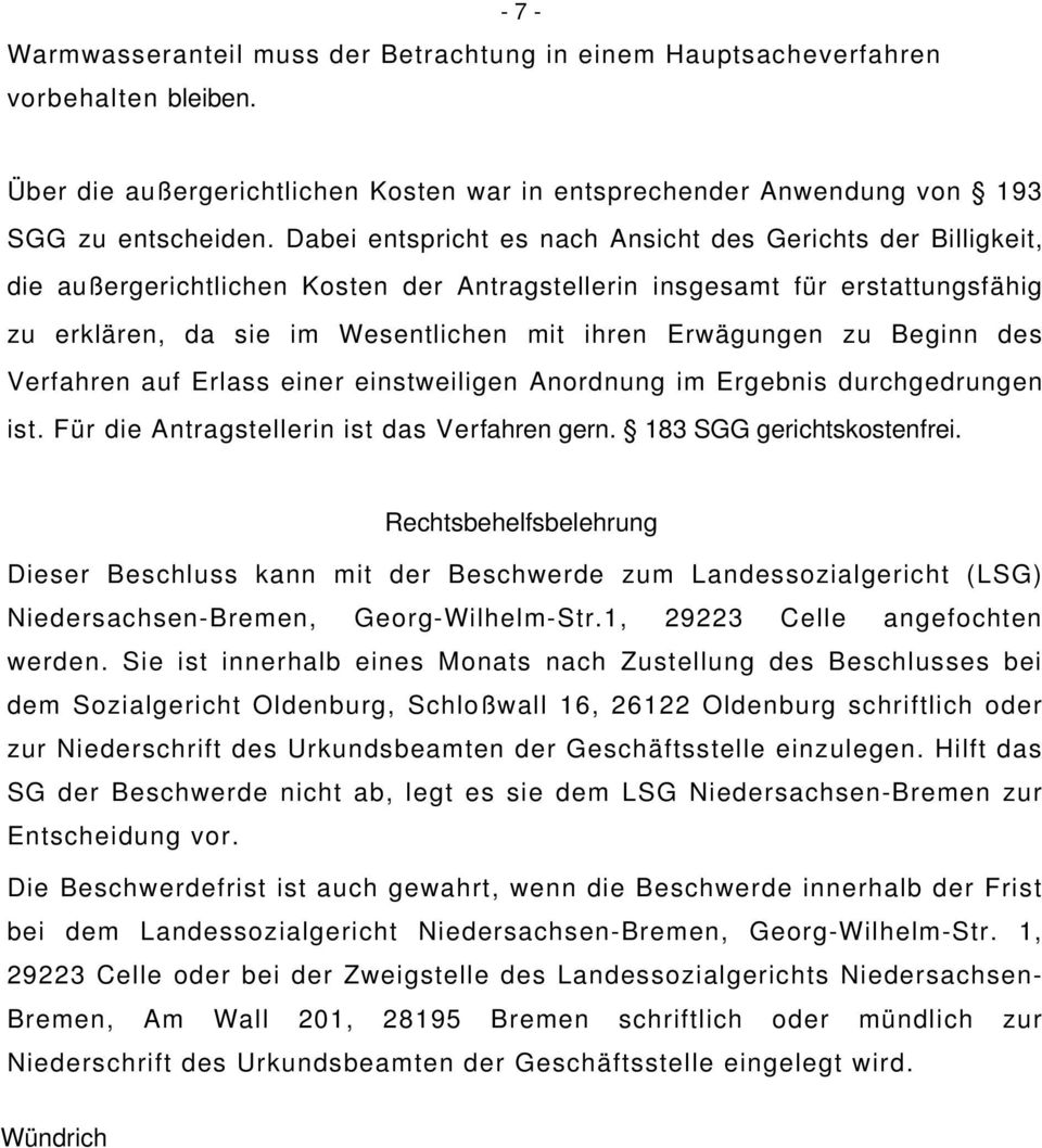 zu Beginn des Verfahren auf Erlass einer einstweiligen Anordnung im Ergebnis durchgedrungen ist. Für die Antragstellerin ist das Verfahren gern. 183 SGG gerichtskostenfrei.