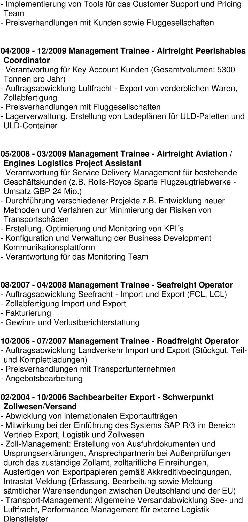 Fluggesellschaften - Lagerverwaltung, Erstellung von Ladeplänen für ULD-Paletten und ULD-Container 05/2008-03/2009 Management Trainee - Airfreight Aviation / Engines Logistics Project Assistant -