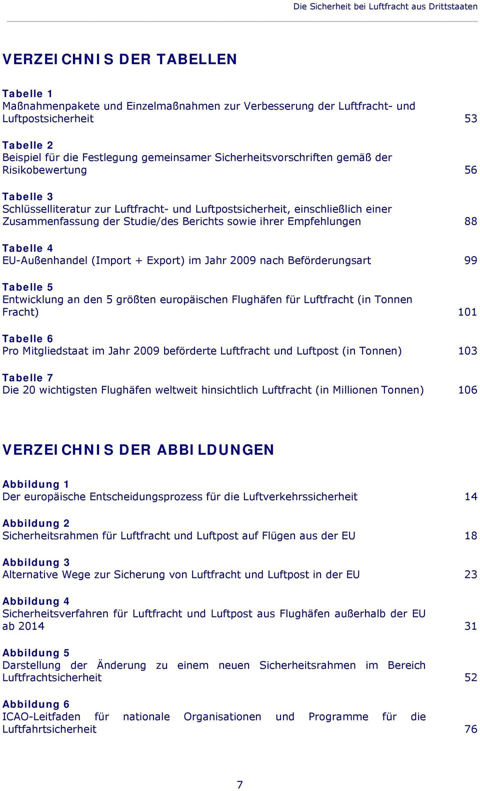 Studie/des Berichts sowie ihrer Empfehlungen 88 Tabelle 4 EU-Außenhandel (Import + Export) im Jahr 2009 nach Beförderungsart 99 Tabelle 5 Entwicklung an den 5 größten europäischen Flughäfen für