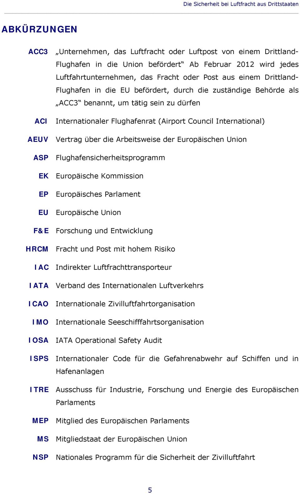 (Airport Council International) AEUV Vertrag über die Arbeitsweise der Europäischen Union ASP Flughafensicherheitsprogramm EK Europäische Kommission EP Europäisches Parlament EU Europäische Union F&E