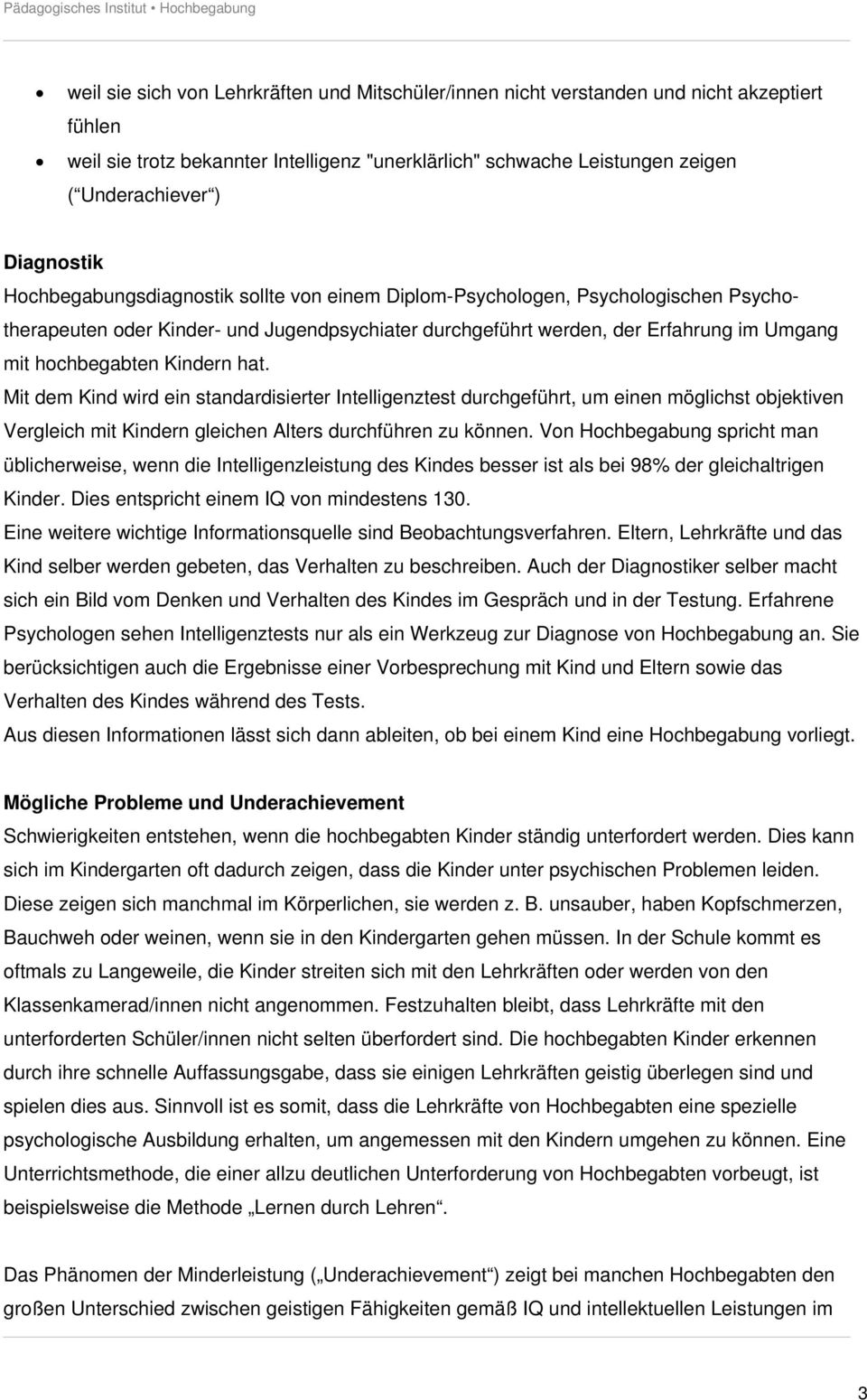 hochbegabten Kindern hat. Mit dem Kind wird ein standardisierter Intelligenztest durchgeführt, um einen möglichst objektiven Vergleich mit Kindern gleichen Alters durchführen zu können.