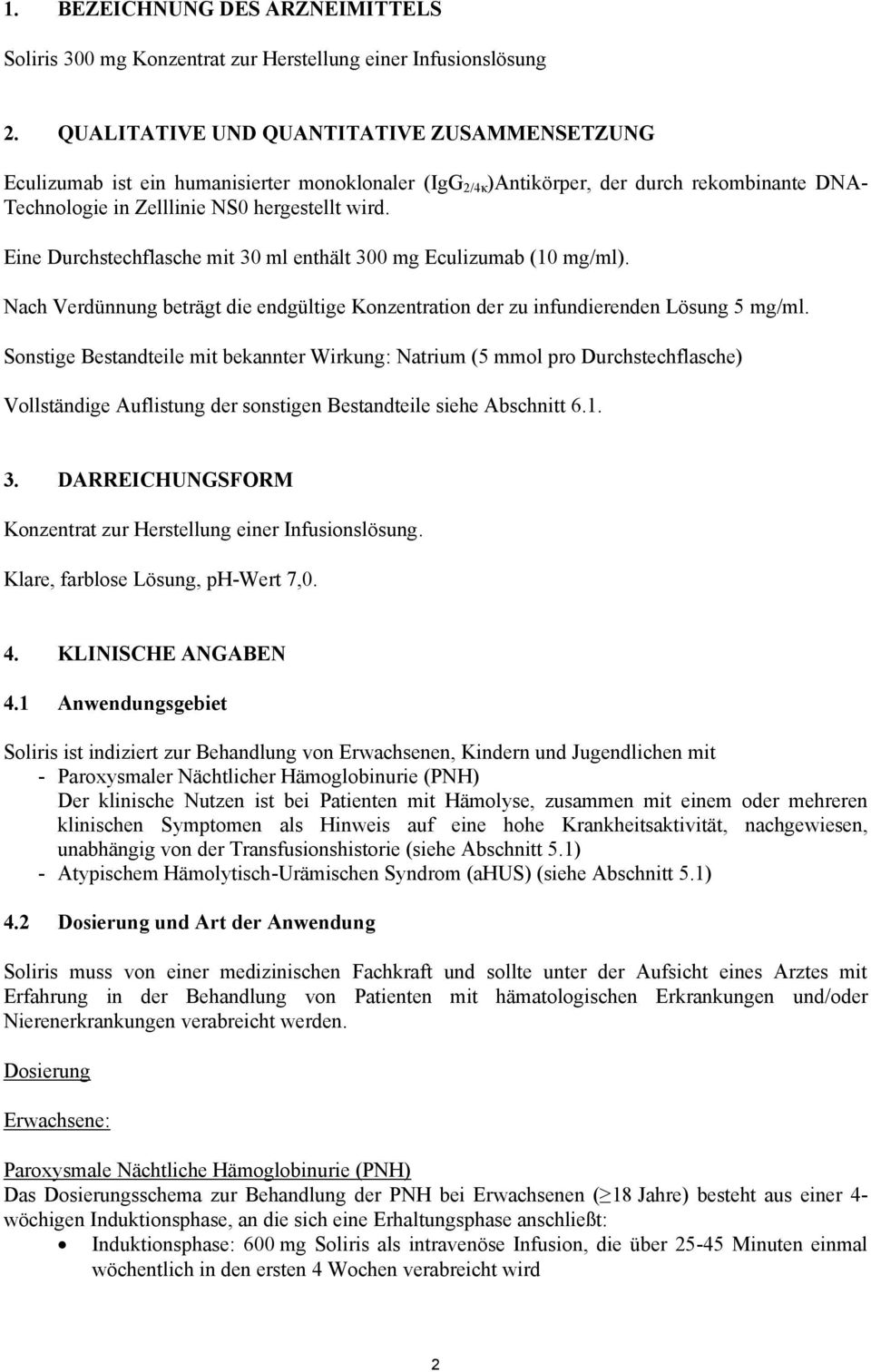 Eine Durchstechflasche mit 30 ml enthält 300 mg Eculizumab (10 mg/ml). Nach Verdünnung beträgt die endgültige Konzentration der zu infundierenden Lösung 5 mg/ml.