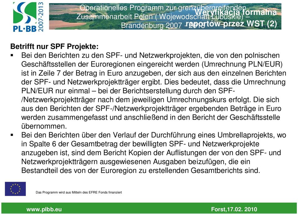 Dies bedeutet, dass die Umrechnung PLN/EUR nur einmal bei der Berichtserstellung durch den SPF- /Netzwerkprojektträger nach dem jeweiligen Umrechnungskurs erfolgt.