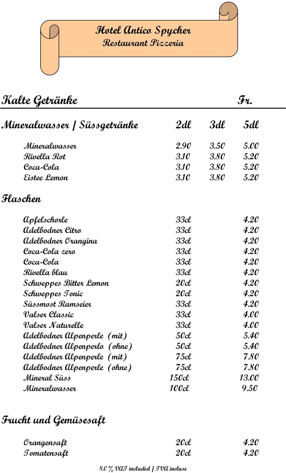 20 Schweppes Tonic 20cl 4.20 Süssmost Ramseier 33cl 4.20 Valser Classic 33cl 4.00 Valser Naturelle 33cl 4.00 Adelbodner Alpenperle (mit) 50cl 5.40 Adelbodner Alpenperlo (ohne) 50cl 5.