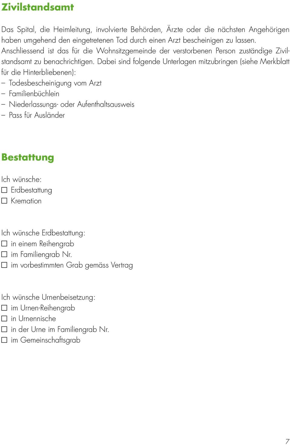 Dabei sind folgende Unterlagen mitzubringen (siehe Merkblatt für die Hinterbliebenen): Todesbescheinigung vom Arzt Familienbüchlein Niederlassungs- oder Aufenthaltsausweis Pass für