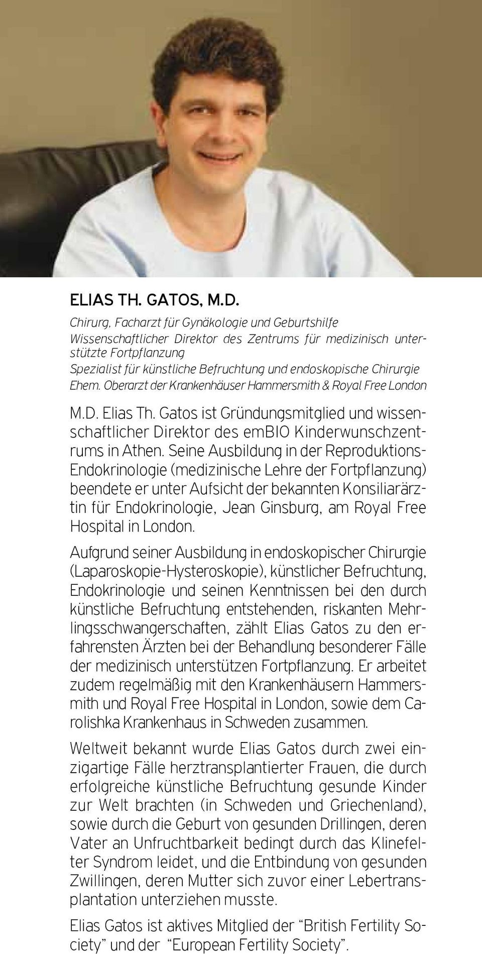 Chirurgie Ehem. Oberarzt der Krankenhäuser Hammersmith & Royal Free London M.D. Elias Th. Gatos ist Gründungsmitglied und wissenschaftlicher Direktor des embio Kinderwunschzentrums in Athen.