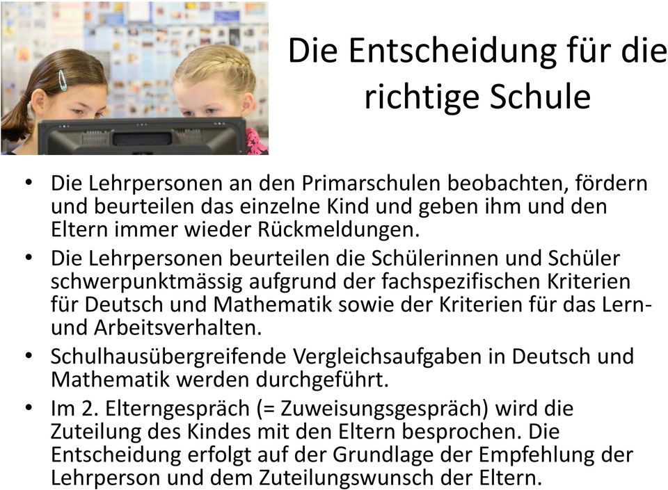 Die Lehrpersonen beurteilen die Schülerinnen und Schüler schwerpunktmässig aufgrund der fachspezifischen Kriterien für Deutsch und Mathematik sowie der Kriterien für das