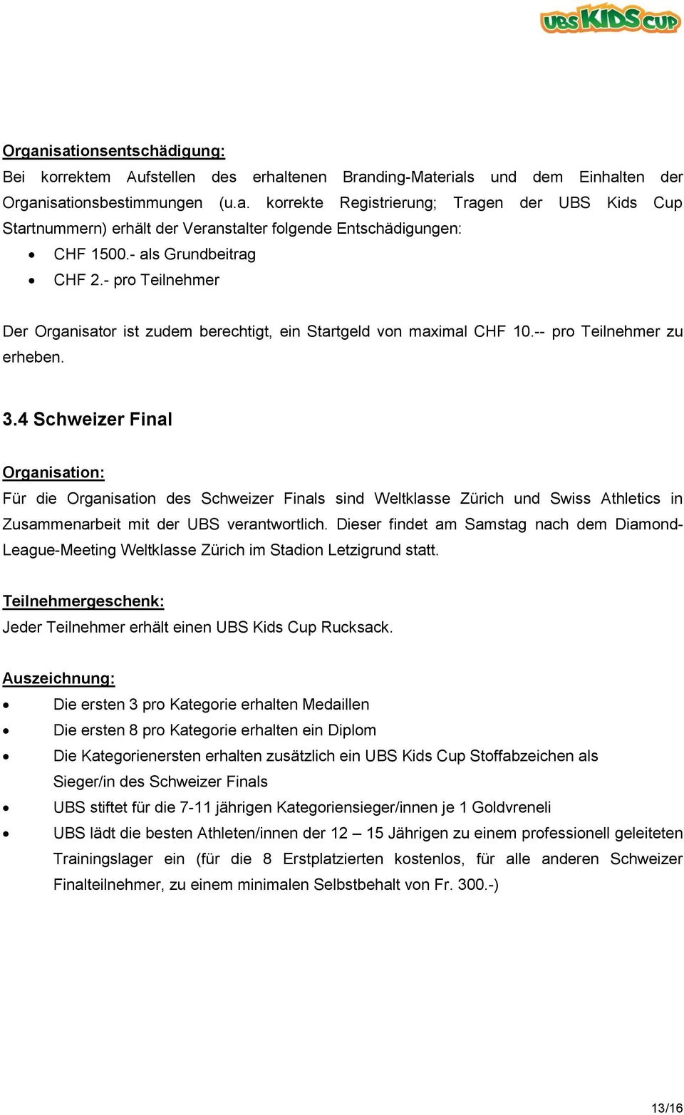 4 Schweizer Final Organisation: Für die Organisation des Schweizer Finals sind Weltklasse Zürich und Swiss Athletics in Zusammenarbeit mit der UBS verantwortlich.
