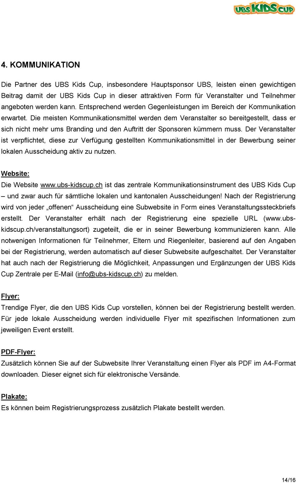 Die meisten Kommunikationsmittel werden dem Veranstalter so bereitgestellt, dass er sich nicht mehr ums Branding und den Auftritt der Sponsoren kümmern muss.