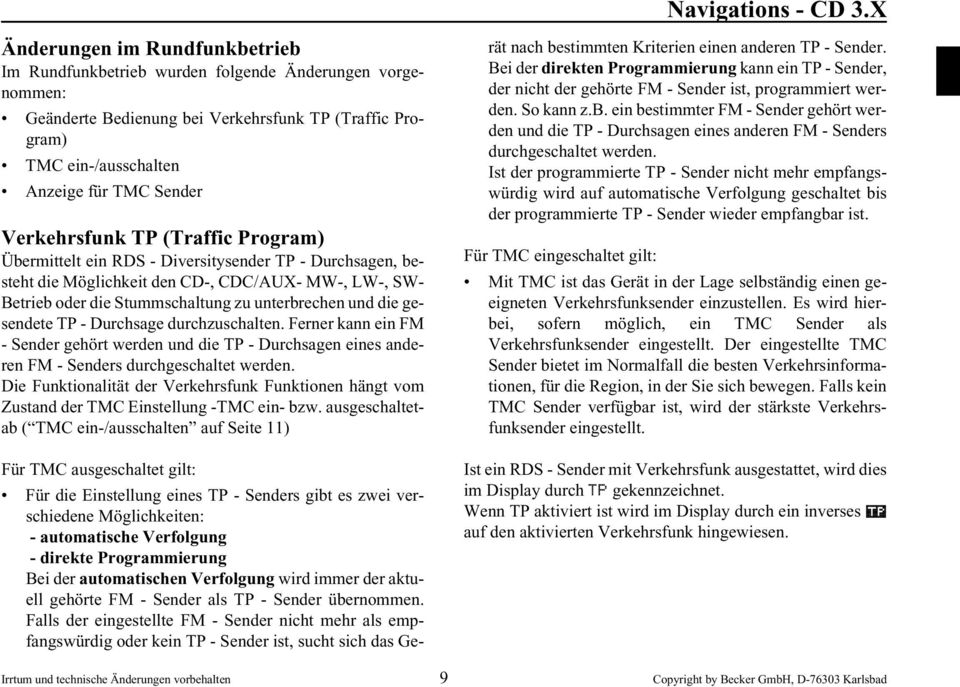 die gesendete TP - Durchsage durchzuschalten. Ferner kann ein FM - Sender gehört werden und die TP - Durchsagen eines anderen FM - Senders durchgeschaltet werden.