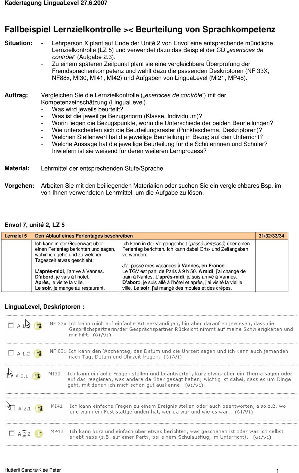 - Zu einem späteren Zeitpunkt plant sie eine vergleichbare Überprüfung der Fremdsprachenkompetenz und wählt dazu die passenden Deskriptoren (NF 33X, NF88x, MI30, MI41, MI42) und Aufgaben von