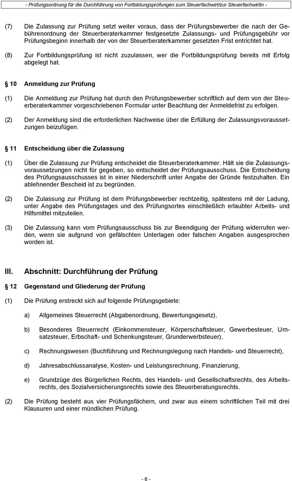 10 Anmeldung zur Prüfung (1) Die Anmeldung zur Prüfung hat durch den Prüfungsbewerber schriftlich auf dem von der Steuerberaterkammer vorgeschriebenen Formular unter Beachtung der Anmeldefrist zu