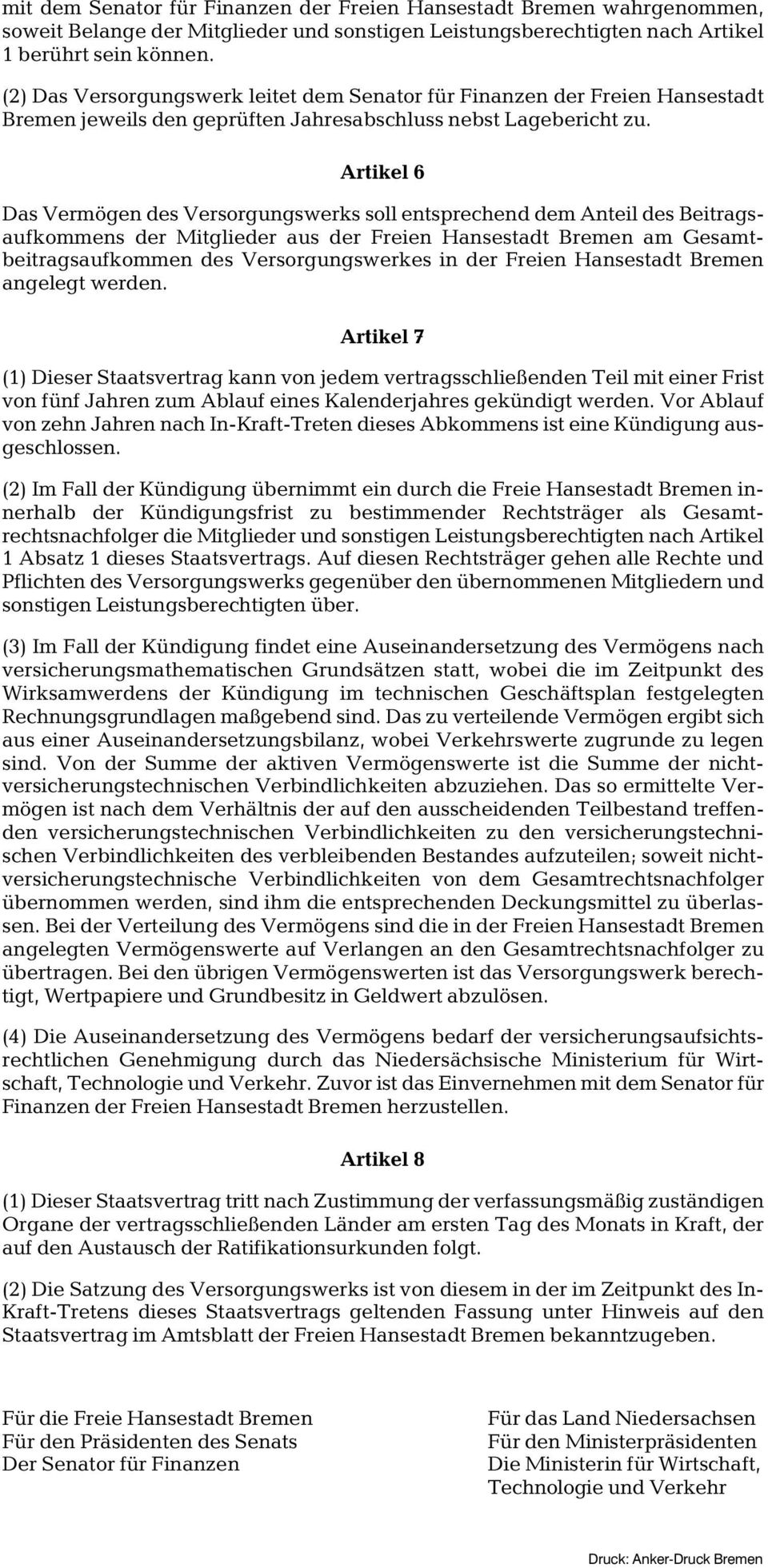 Artikel 6 Das Vermögen des Versorgungswerks soll entsprechend dem Anteil des Beitragsaufkommens der Mitglieder aus der Freien Hansestadt Bremen am Gesamtbeitragsaufkommen des Versorgungswerkes in der