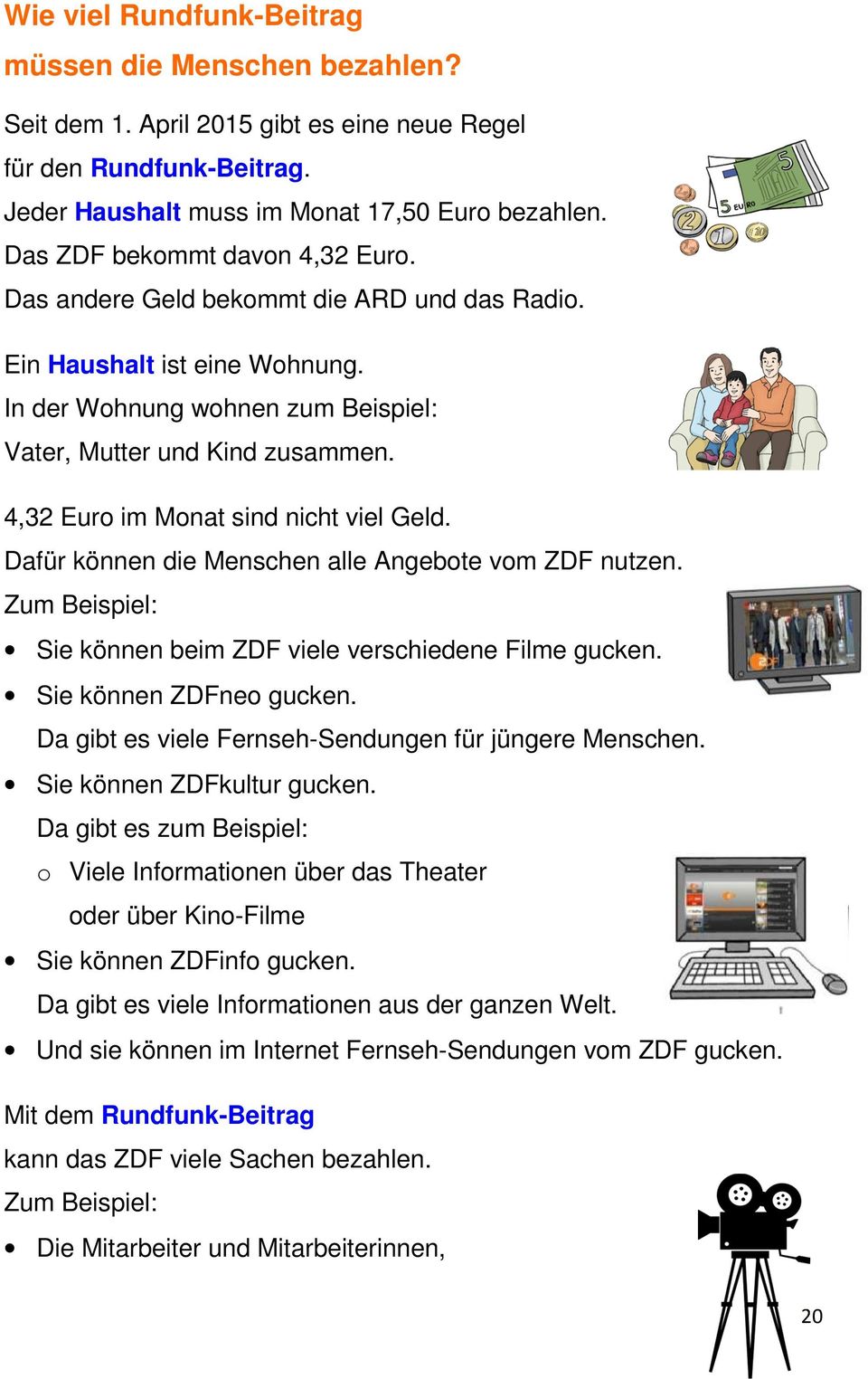 4,32 Euro im Monat sind nicht viel Geld. Dafür können die Menschen alle Angebote vom ZDF nutzen. Sie können beim ZDF viele verschiedene Filme gucken. Sie können ZDFneo gucken.