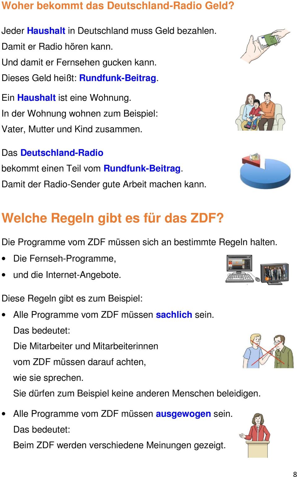 Damit der Radio-Sender gute Arbeit machen kann. Welche Regeln gibt es für das ZDF? Die Programme vom ZDF müssen sich an bestimmte Regeln halten. Die Fernseh-Programme, und die Internet-Angebote.