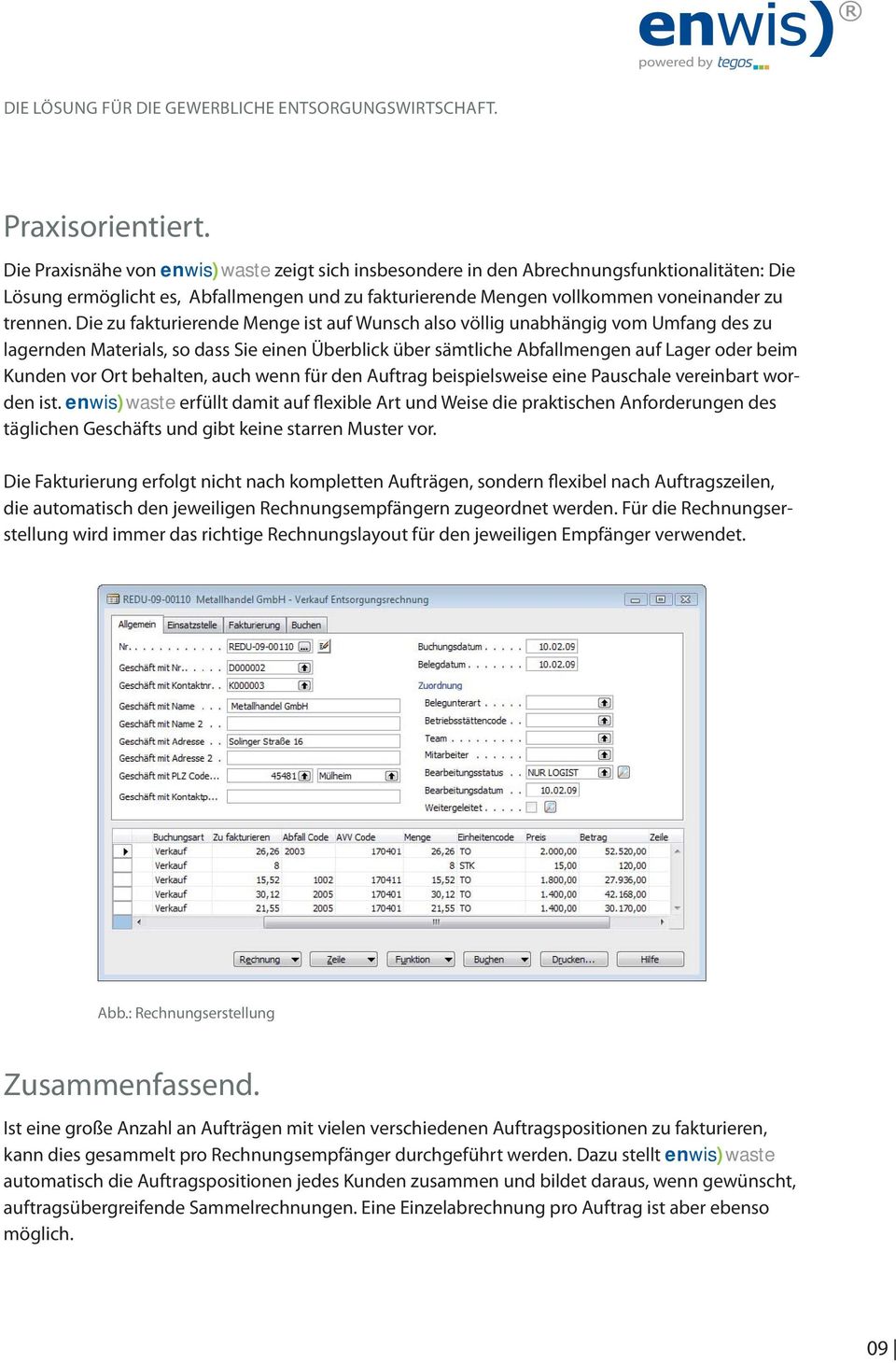 Die zu fakturierende Menge ist auf Wunsch also völlig unabhängig vom Umfang des zu lagernden Materials, so dass Sie einen Überblick über sämtliche Abfallmengen auf Lager oder beim Kunden vor Ort