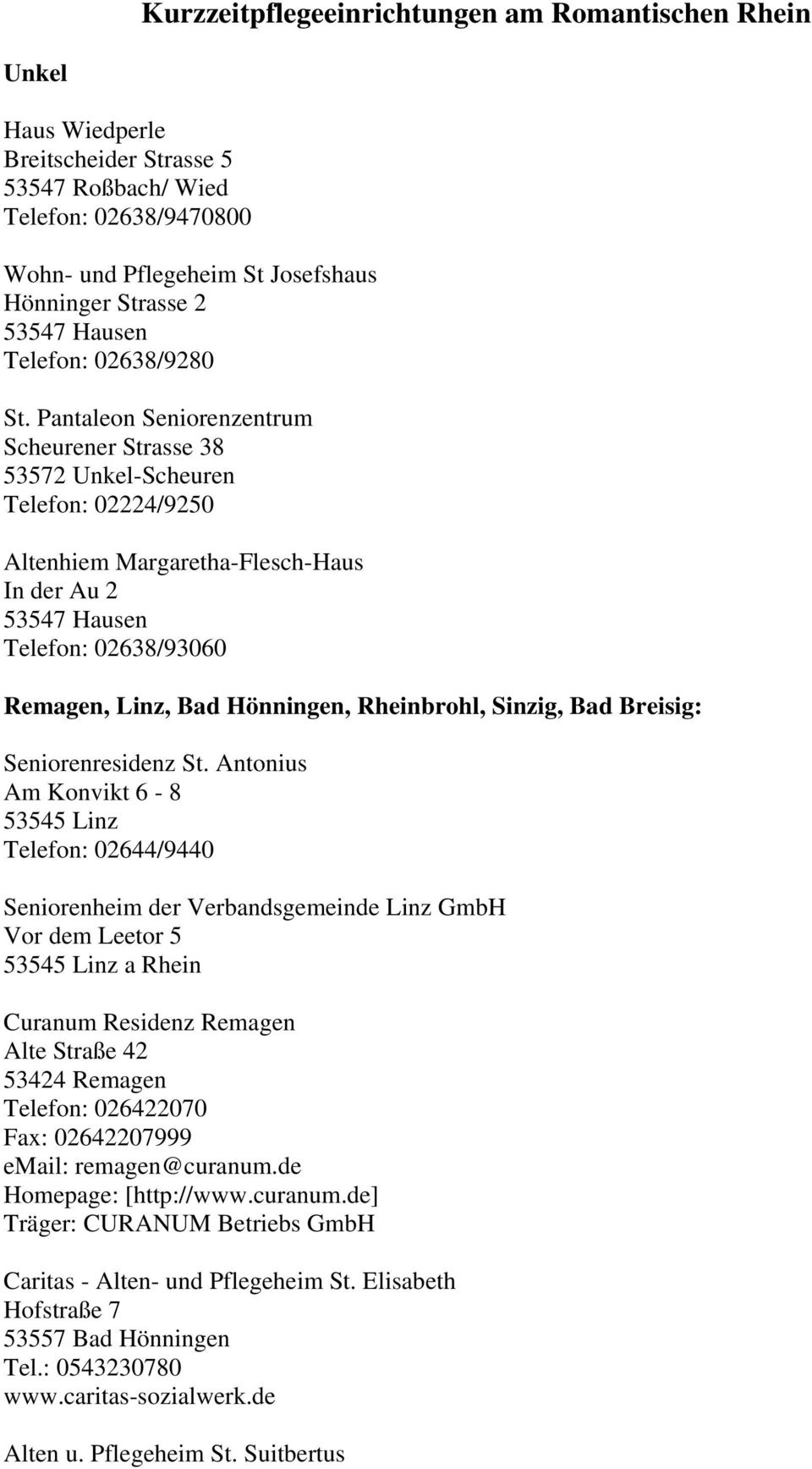 Pantaleon Seniorenzentrum Scheurener Strasse 38 53572 Unkel-Scheuren Telefon: 02224/9250 Altenhiem Margaretha-Flesch-Haus In der Au 2 53547 Hausen Telefon: 02638/93060 Remagen, Linz, Bad Hönningen,