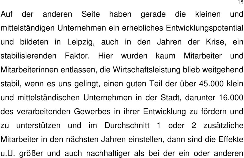 Hier wurden kaum Mitarbeiter und Mitarbeiterinnen entlassen, die Wirtschaftsleistung blieb weitgehend stabil, wenn es uns gelingt, einen guten Teil der über 45.