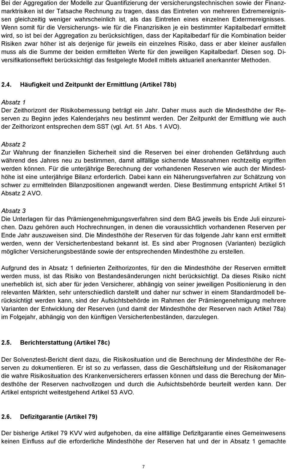 Wenn somit für die Versicherungs- wie für die Finanzrisiken je ein bestimmter Kapitalbedarf ermittelt wird, so ist bei der Aggregation zu berücksichtigen, dass der Kapitalbedarf für die Kombination