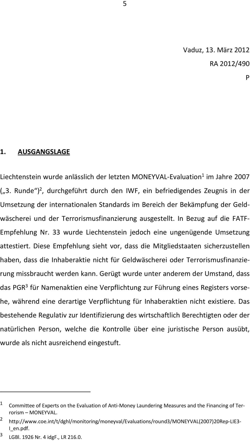ausgestellt. In Bezug auf die FATF- Empfehlung Nr. 33 wurde Liechtenstein jedoch eine ungenügende Umsetzung attestiert.