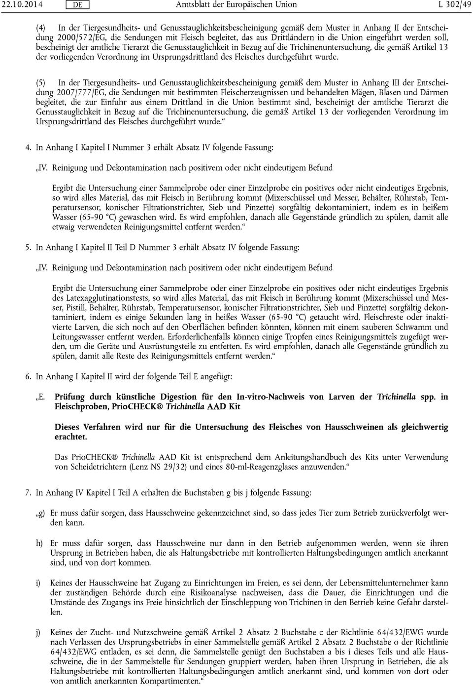 die Union eingeführt werden soll, bescheinigt der amtliche Tierarzt die Genusstauglichkeit in Bezug auf die Trichinenuntersuchung, die gemäß Artikel 13 der vorliegenden Verordnung im